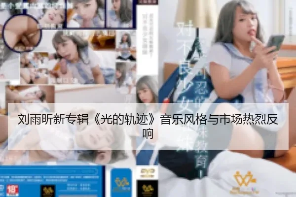 刘雨昕新专辑《光的轨迹》音乐风格与市场热烈反响